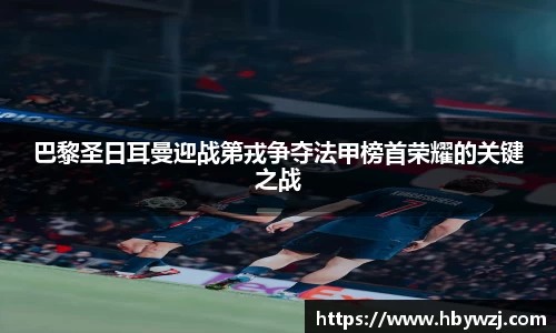 巴黎圣日耳曼迎战第戎争夺法甲榜首荣耀的关键之战